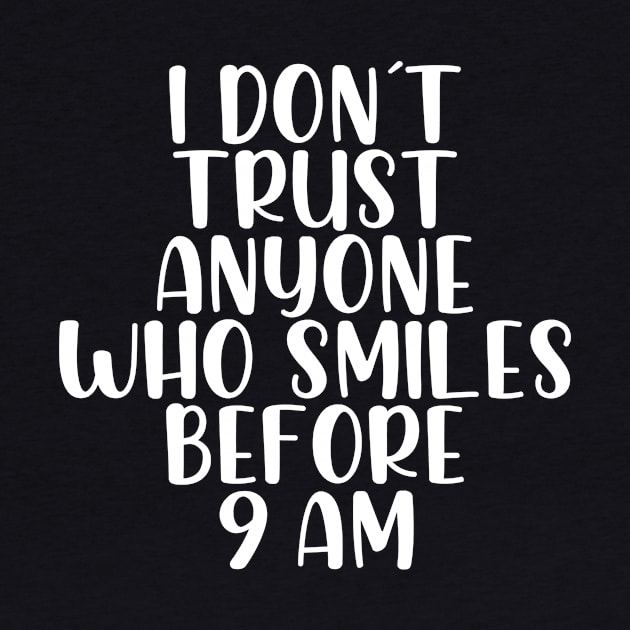 I dont trust anyone who smiles before 9 am by StraightDesigns